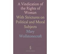 A Vindication of the Rights of Woman: With Strictures on Political and Moral Subjects