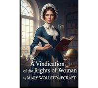 A Vindication of the Rights of Woman: With Strictures on Political and Moral Subjects