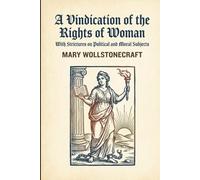 A Vindication of the Rights of Woman: With Strictures on Political and Moral Subjects