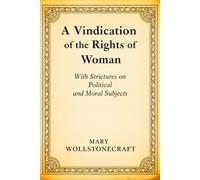 A Vindication of the Rights of Woman: With Strictures on Political and Moral Subjects