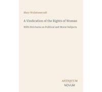 A Vindication of the Rights of Woman: With Strictures on Political and Moral Subjects