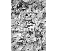 A Vindication of the Rights of Woman: With Strictures on Political and Moral Subjects