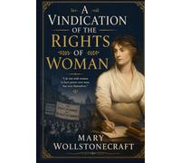 A Vindication of the Rights of Woman: With Strictures on Political and Moral Subjects