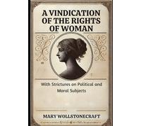 A VINDICATION OF THE RIGHTS OF WOMAN: With Strictures on Politics and Moral Subjects