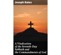 A Vindication Of The Seventh-day Sabbath And The Commandments Of God (