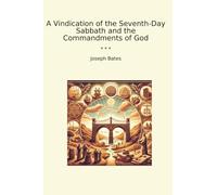 A Vindication of the Seventh-Day Sabbath and the Commandments of God (Classic Books)