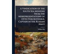 A Vindication of the South Sea Missions From the Misrepresentations of Otto Von Kotzebue, Captain in the Russian Navy