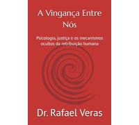 A Vingança Entre Nós: Psicologia, justiça e os mecanismos ocultos da retribuição humana