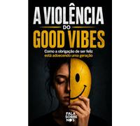 A Violência do Good Vibes: Como a obrigação de ser feliz está adoecendo uma geração