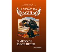 A visão da Águia sobre o medo de envelhecer: Dignidade, Estratégia e a Arte de Envelhecer com Brilho