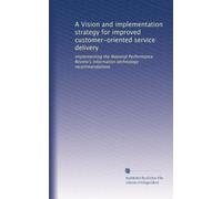 A Vision and implementation strategy for improved customer-oriented service delivery: implementing the National Performance Review's information technology recommendations