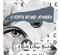 A Vision Board Journey: A Bold Collage Book