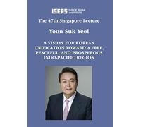 A Vision for Korean Unification Toward a Free, Peaceful, and Prosperous Indo-Pacific Region (The Singapore Lecture Series)