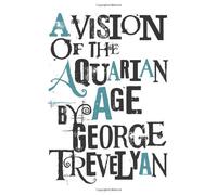 [A Vision of the Aquarian Age] [By: Trevelyan Sir, Sir George] [March, 2012]