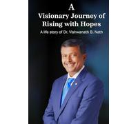 A Visionary Journey of Rising with Hopes: A life story of Dr. Vishwanath B. Nath