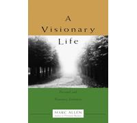 A Visionary Life: Conversations on Creating the Life That You Want