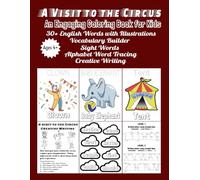 A Visit to the Circus - An Engaging Coloring Book for Kids Ages 4+: Color the Fun World of Circus, Trace Words, Build Vocabulary and Creative Writing ... Words for a Holistic Learning Experience