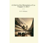 A Visit to the Monastery of La Trappe in 1817 (Classic Books)