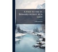 A Visit to the St. Bernard in May. by a Lady