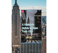 A Visitor's Guide to New York City: Discover the Best of NYC with Practical Advice and Local Suggestions