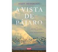 A vista de pájaro: La odisea global de las aves migratorias (Ciencia y Tecnología)