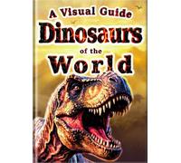 A Visual Guide: Dinosaurs of the World: 30 Popular Dinosaurs for Kids | Full-Color Photos & Realistic Illustrations | Beginner Dinosaur Book (Everyone's Encyclopedia)