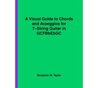 A Visual Guide to Chords and Arpeggios for 7-String Guitar in GCFBbEbGC: A Reference Text for Classical, Blues and Jazz Chords/Arpeggios