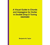 A Visual Guide to Chords and Arpeggios for Guitar in Double Drop D Tuning DADGBD: A Reference Text for Classical, Blues and Jazz Chords/Arpeggios