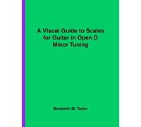 A Visual Guide to Scales for Guitar in Open D Minor Tuning: A Reference Text for Classical, Modal, Blues, Jazz and Exotic Scales