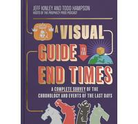 A Visual Guide to the End Times: A Complete Survey of the Chronology and Events of the Last Days