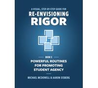 A Visual, Step- by- Step Guide for Re-Envisioning Rigor: Powerful Routines for Promoting Student Agency (The Re-Envisioning Rigor Series)