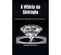 A Vitória da Sintropia: Ensaio de Biofísica Ontológica