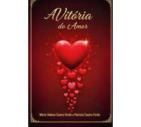 A Vitória do Amor: Como o amor pode transformar sua vida, curar feridas e conduzir à verdadeira felicidade