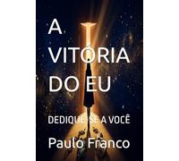 A VITÓRIA DO EU: DEDIQUE-SE A VOCÊ (Poesias & Autoajuda)