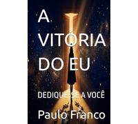 A VITÓRIA DO EU: DEDIQUE-SE A VOCÊ (Poesias & Autoajuda)