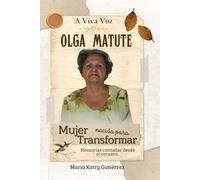A Viva Voz. Olga Matute. Mujer Nacida para Transformar.: Memorias contadas desde el Corazón