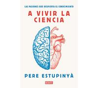 A vivir la ciencia: Las pasiones que despierta el conocimiento (Ciencia y Tecnología)
