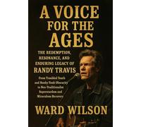A Voice for the Ages: The Redemption, Resonance, and Enduring Legacy of Randy Travis: From Troubled Youth and Honky-Tonk Obscurity to Neo-Traditionalist Superstardom and Miraculous Recovery