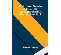 A voice from Waterloo: A history of the battle fought on the 18th June, 1815