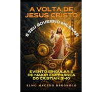 A Volta De Jesus Cristo e Seus Governo Milenar: Evento Singular e de Maior Esperança do Cristianismo