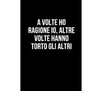 A volte ho ragione io, altre volte hanno torto gli altri: Taccuino per appunti. Quaderno divertente per un collega, amico, amica. Umorismo da ufficio.