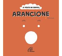 A volte mi sento... Arancione. Ediz. illustrata