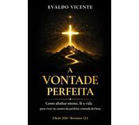 A vontade perfeita: como alinhar mente, fé e vida para viver no centro da perfeita vontade de Deus