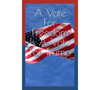A Vote For Freedom Is A Vote For Trump