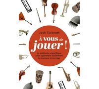 A vous de jouer !: La méthode scientifique pour apprendre la musique à tout âge