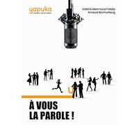 A vous la parole !: Les secrets et techniques de 15 experts de la Prise de parole en public