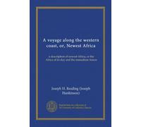 A voyage along the western coast, or, Newest Africa: a description of newest Africa, or the Africa of to-day and the immediate future