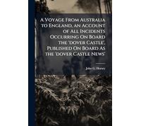 A Voyage From Australia to England, an Account of All Incidents Occurring On Board the 'dover Castle', Published On Board As the 'dover Castle News'