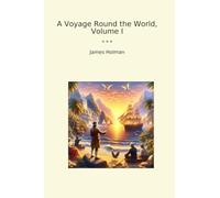 A Voyage Round the World, Volume I (Classic Books)