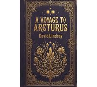 A Voyage to Arcturus: A Visionary Classic of Philosophical Fantasy